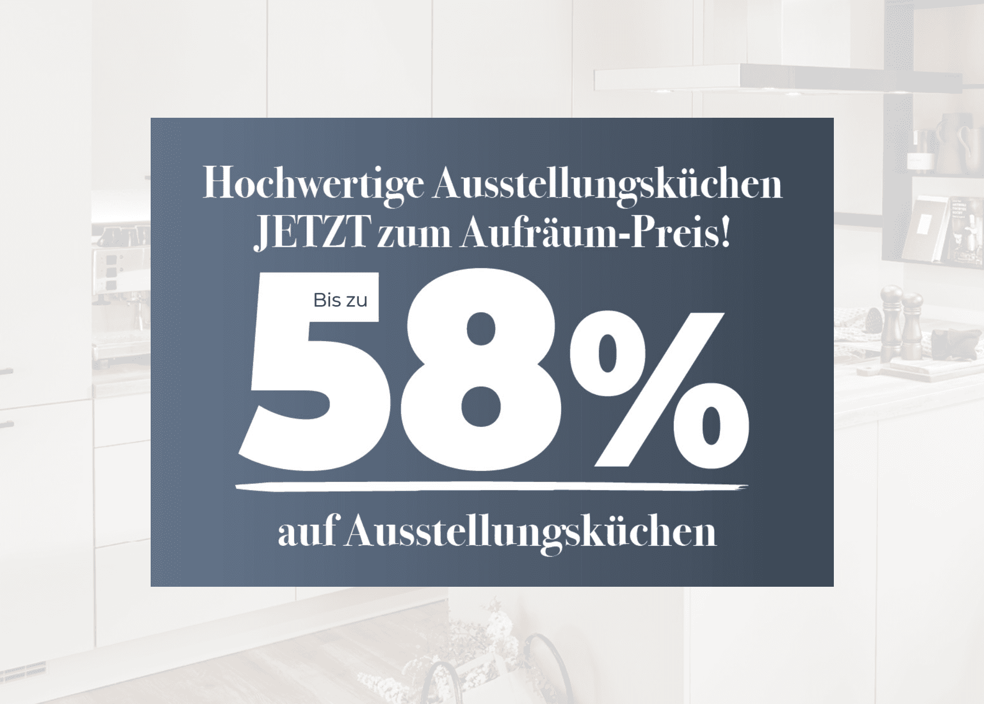 Werbebanner mit dem Text „Hochwertige Ausstellungsküchen JETZT zum Aufräum-Preis! Bis zu 58 % auf Ausstellungsküchen“