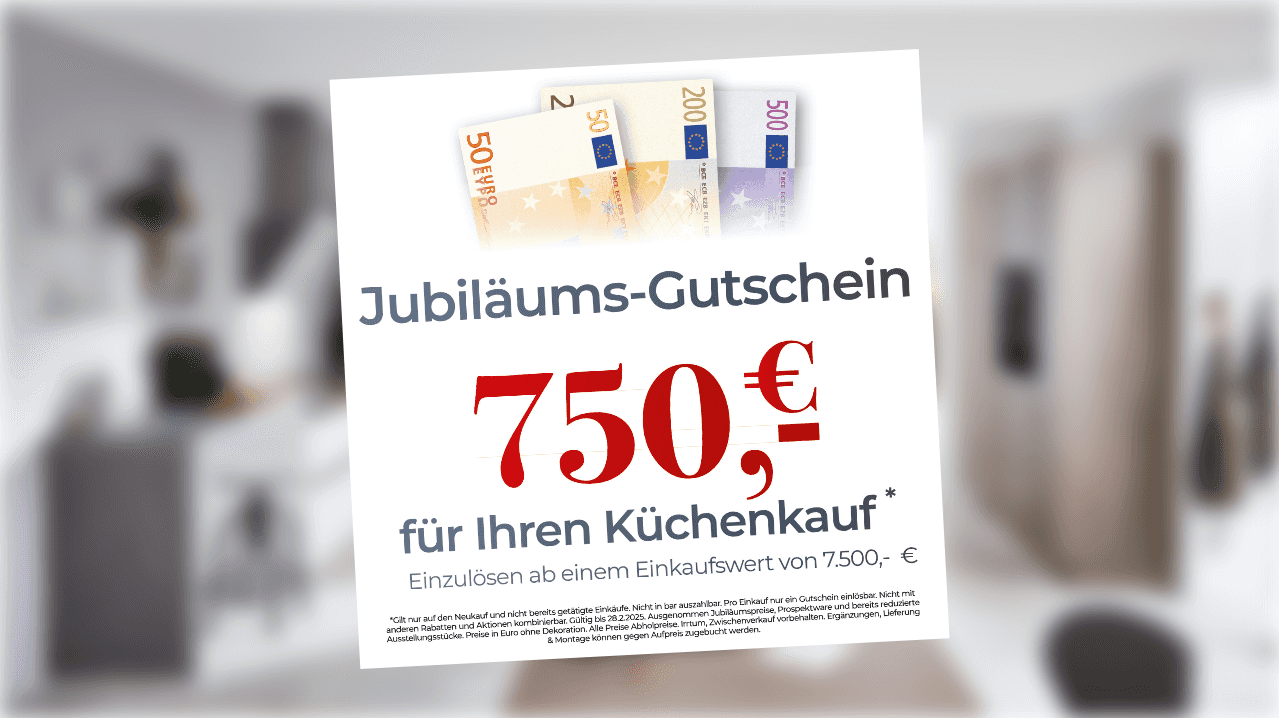 Jubiläums-Gutschein über 750€ für Ihren Küchenkauf bei einem Einkaufswert von 7.500€, mit Geldscheinen in 500€, 200€, und 50€-Beträgen und dem Text "Jubiläums-Gutschein".