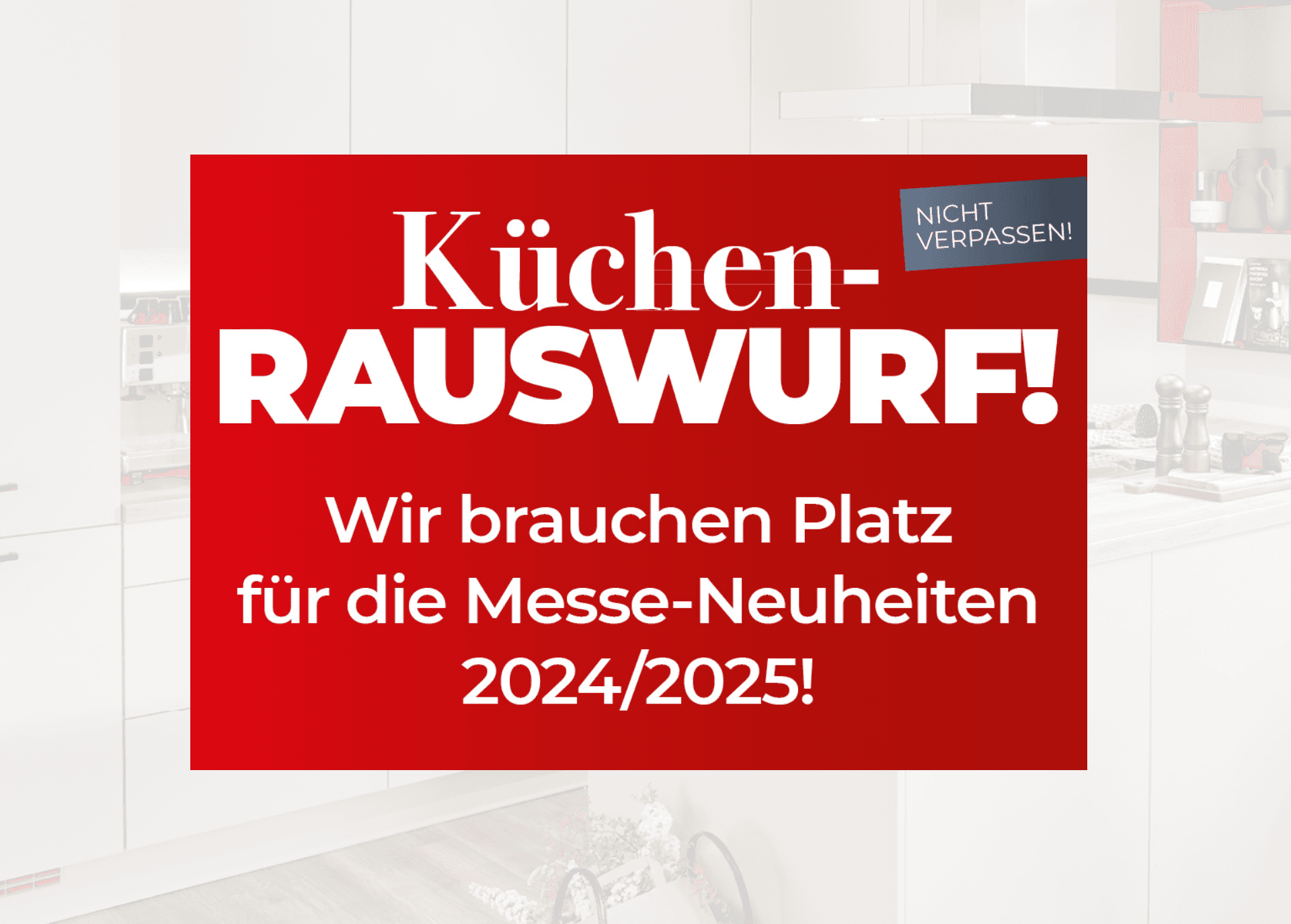 Werbebanner mit der Aufschrift „Küchen-Rauswurf! Wir brauchen Platz für die Messe-Neuheiten 2024/2025!“. Im Hintergrund ist eine moderne weiße Küche zu sehen.