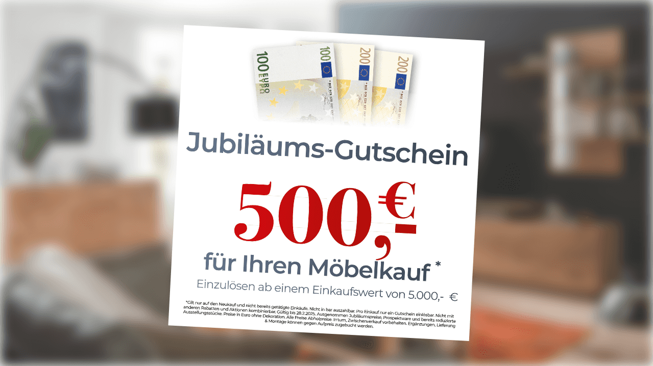 Jubiläums-Gutschein über 500€ für Ihren Möbelkauf ab einem Einkaufswert von 5.000€, mit Geldscheinen in 100€ und 200€-Beträgen und dem Text "Jubiläums-Gutschein".